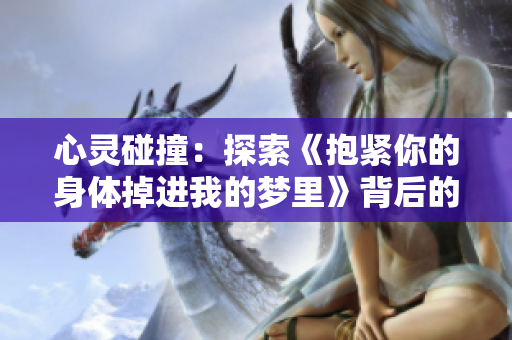心靈碰撞：探索《抱緊你的身體掉進(jìn)我的夢(mèng)里》背后的歌曲情感