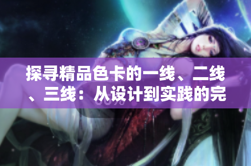探尋精品色卡的一線、二線、三線：從設(shè)計到實踐的完整指南