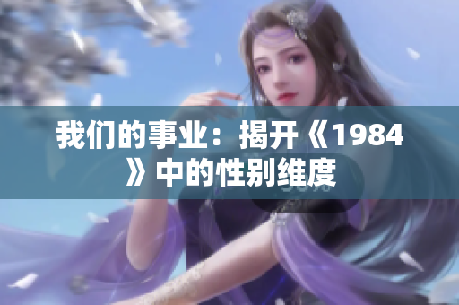 我們的事業(yè)：揭開(kāi)《1984》中的性別維度