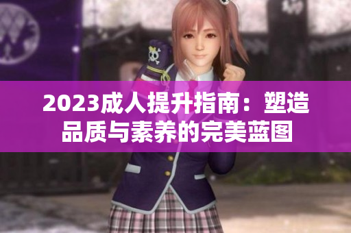2023成人提升指南：塑造品質(zhì)與素養(yǎng)的完美藍(lán)圖