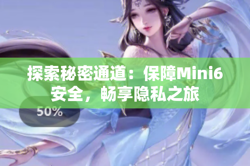 探索秘密通道：保障Mini6安全，暢享隱私之旅