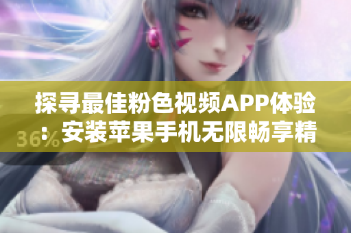 探尋最佳粉色視頻APP體驗(yàn)：安裝蘋果手機(jī)無限暢享精彩影片