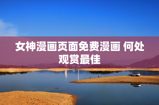 女神漫畫頁面免費漫畫 何處觀賞最佳