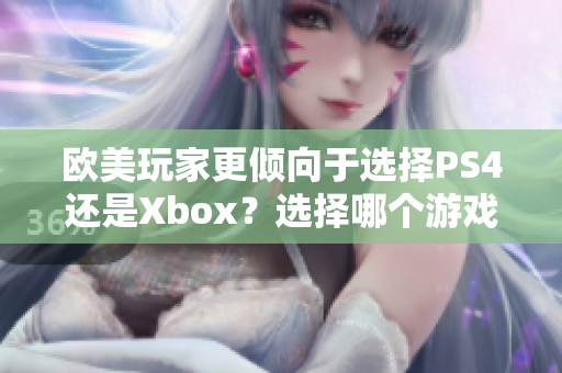 歐美玩家更傾向于選擇PS4還是Xbox？選擇哪個游戲機？