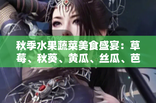秋季水果蔬菜美食盛宴：草莓、秋葵、黃瓜、絲瓜、芭樂與綠巨人登場
