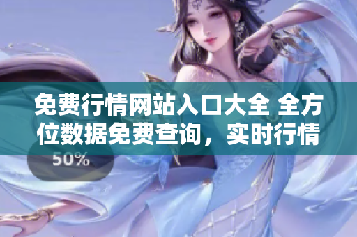 免費行情網站入口大全 全方位數(shù)據免費查詢，實時行情一手掌握