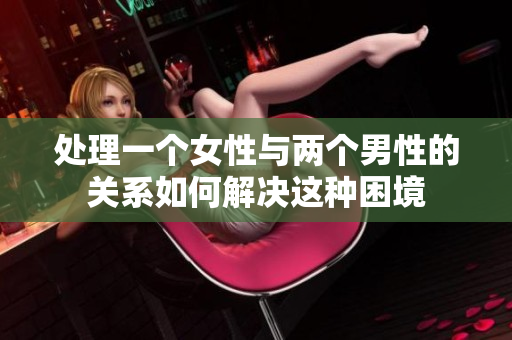 處理一個女性與兩個男性的關(guān)系如何解決這種困境