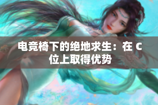 電競椅下的絕地求生：在 C 位上取得優(yōu)勢