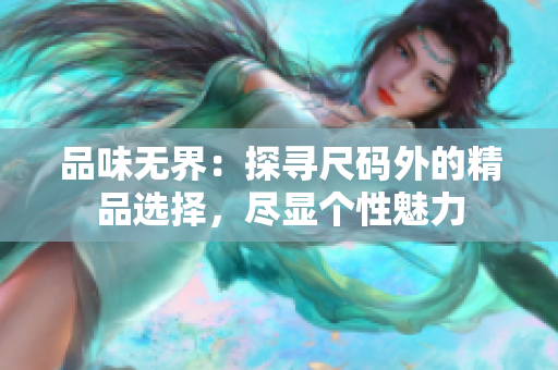 品味無界：探尋尺碼外的精品選擇，盡顯個性魅力