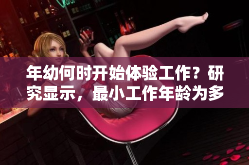 年幼何時(shí)開始體驗(yàn)工作？研究顯示，最小工作年齡為多少？