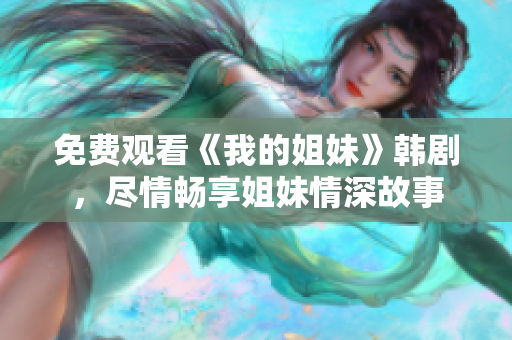 免費(fèi)觀看《我的姐妹》韓劇，盡情暢享姐妹情深故事