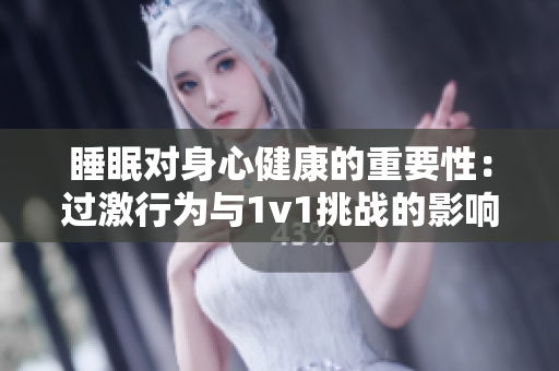睡眠對身心健康的重要性：過激行為與1v1挑戰(zhàn)的影響