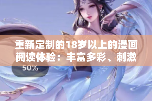 重新定制的18歲以上的漫畫閱讀體驗：豐富多彩、刺激有趣的漫畫內(nèi)容推薦