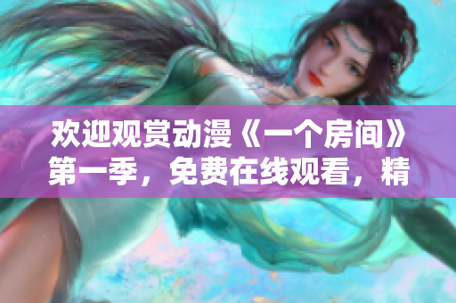 歡迎觀賞動(dòng)漫《一個(gè)房間》第一季，免費(fèi)在線觀看，精彩不容錯(cuò)過(guò)