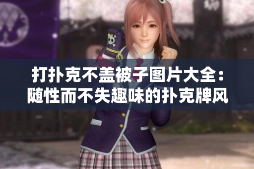 打撲克不蓋被子圖片大全：隨性而不失趣味的撲克牌風(fēng)景