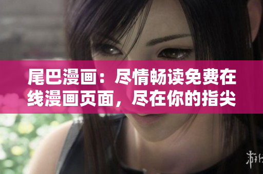 尾巴漫畫：盡情暢讀免費(fèi)在線漫畫頁面，盡在你的指尖！