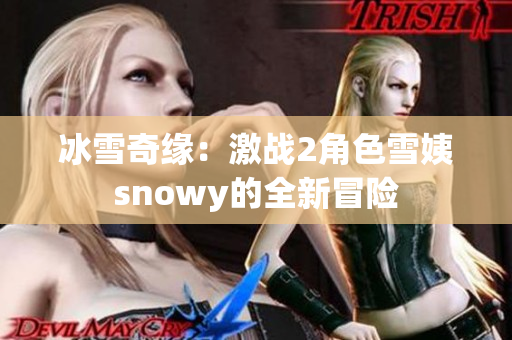 冰雪奇緣：激戰(zhàn)2角色雪姨snowy的全新冒險(xiǎn)