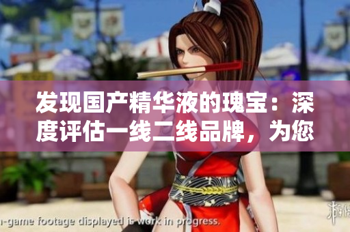 發(fā)現(xiàn)國(guó)產(chǎn)精華液的瑰寶：深度評(píng)估一線二線品牌，為您選擇最佳