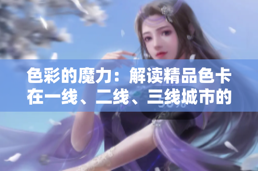 色彩的魔力：解讀精品色卡在一線、二線、三線城市的影響