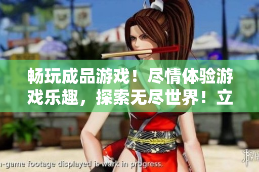 暢玩成品游戲！盡情體驗(yàn)游戲樂(lè)趣，探索無(wú)盡世界！立即點(diǎn)擊進(jìn)入，開(kāi)啟你的游戲之旅！