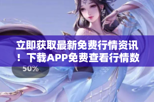 立即獲取最新免費(fèi)行情資訊！下載APP免費(fèi)查看行情數(shù)據(jù)！