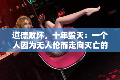道德敗壞，十年毀滅：一個(gè)人因?yàn)闊o人倫而走向滅亡的故事