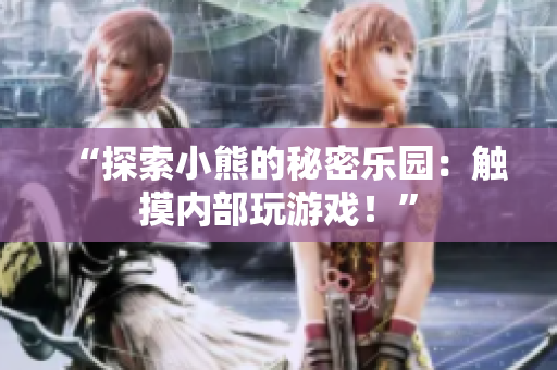 “探索小熊的秘密樂園：觸摸內(nèi)部玩游戲！”