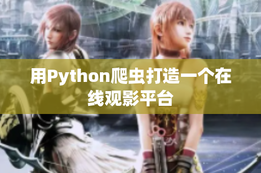 用Python爬蟲(chóng)打造一個(gè)在線(xiàn)觀(guān)影平臺(tái)