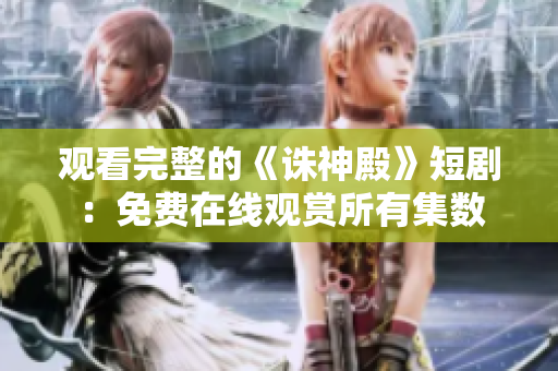 觀(guān)看完整的《誅神殿》短?。好赓M(fèi)在線(xiàn)觀(guān)賞所有集數(shù)