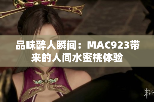 品味醉人瞬間：MAC923帶來的人間水蜜桃體驗