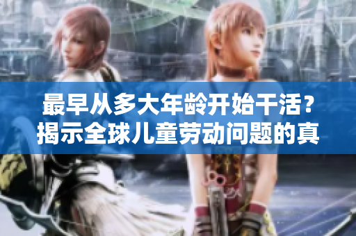 最早從多大年齡開始干活？揭示全球兒童勞動問題的真相