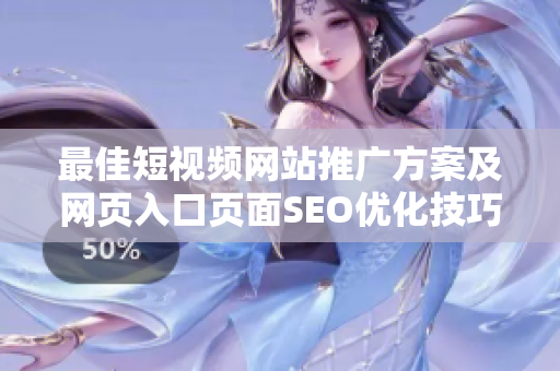 最佳短視頻網(wǎng)站推廣方案及網(wǎng)頁(yè)入口頁(yè)面SEO優(yōu)化技巧