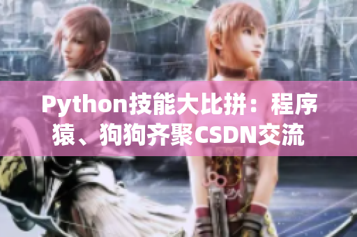 Python技能大比拼：程序猿、狗狗齊聚CSDN交流