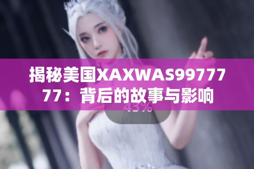 揭秘美國(guó)XAXWAS9977777：背后的故事與影響
