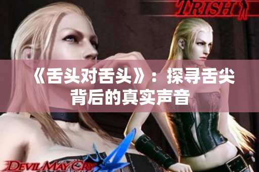 《舌頭對舌頭》：探尋舌尖背后的真實(shí)聲音