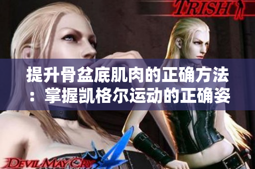 提升骨盆底肌肉的正確方法：掌握凱格爾運(yùn)動(dòng)的正確姿勢(shì)