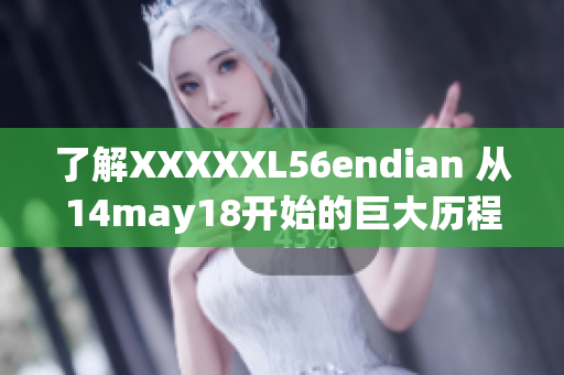 了解XXXXXL56endian 從14may18開(kāi)始的巨大歷程