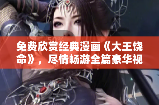 免費(fèi)欣賞經(jīng)典漫畫(huà)《大王饒命》，盡情暢游全篇豪華視覺(jué)享受