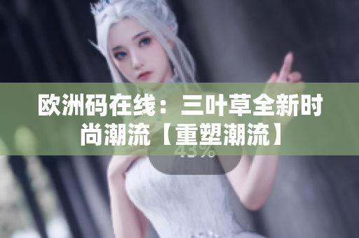 歐洲碼在線：三葉草全新時尚潮流【重塑潮流】