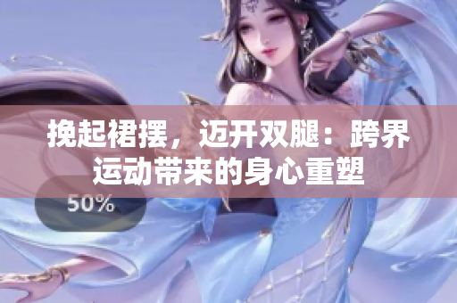 挽起裙擺，邁開雙腿：跨界運動帶來的身心重塑