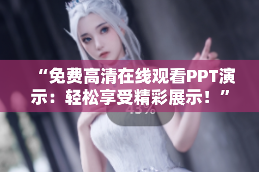 “免費高清在線觀看PPT演示：輕松享受精彩展示！”