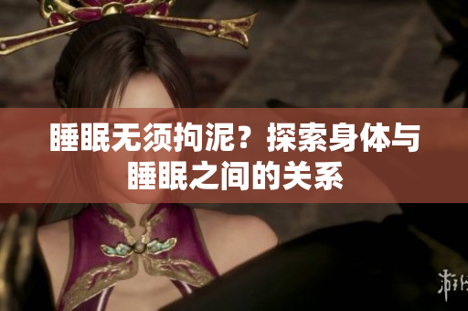 睡眠無須拘泥？探索身體與睡眠之間的關(guān)系