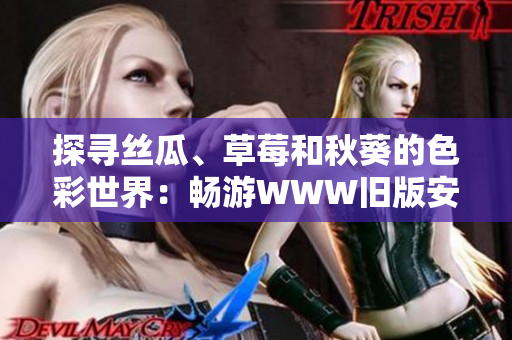 探尋絲瓜、草莓和秋葵的色彩世界：暢游WWW舊版安卓污水治理技術(shù)