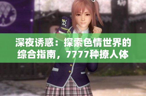 深夜誘惑：探索色情世界的綜合指南，7777種撩人體驗(yàn)等你發(fā)現(xiàn)