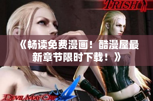《暢讀免費(fèi)漫畫！酷漫屋最新章節(jié)限時(shí)下載！》
