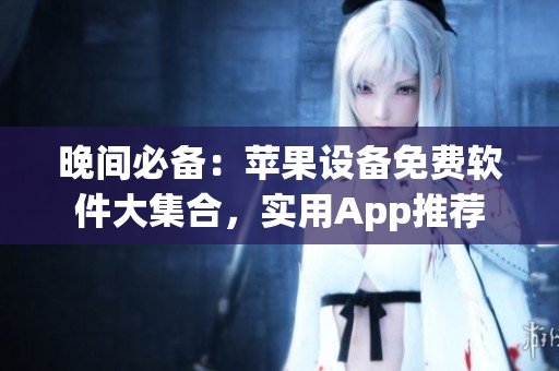晚間必備：蘋果設(shè)備免費軟件大集合，實用App推薦