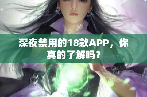深夜禁用的18款APP，你真的了解嗎？