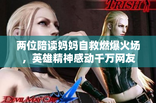 兩位陪讀媽媽自救燃爆火場，英雄精神感動千萬網(wǎng)友