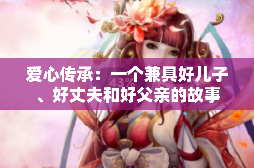 愛心傳承：一個兼具好兒子、好丈夫和好父親的故事