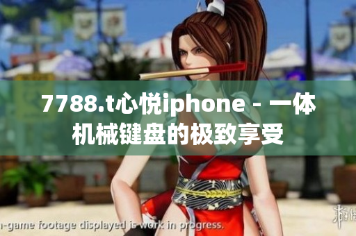 7788.t心悅iphone - 一體機械鍵盤的極致享受